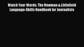 [Read book] Watch Your Words: The Rowman & Littlefield Language-Skills Handbook for Journalists