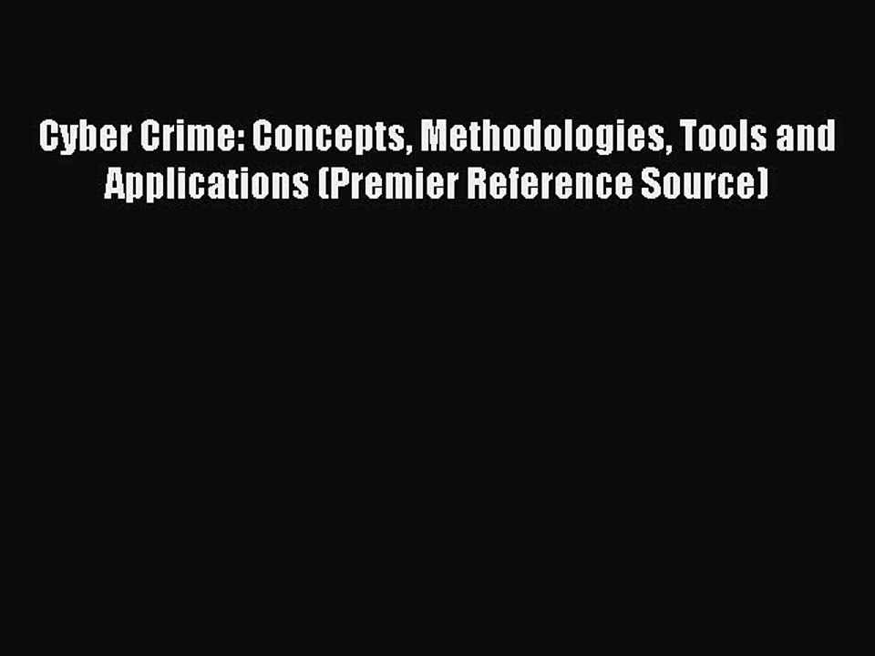 Download Cyber Crime: Concepts Methodologies Tools and Applications (Premier Reference Source)