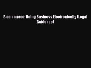 Read E-commerce: Doing Business Electronically (Legal Guidance) Ebook Free