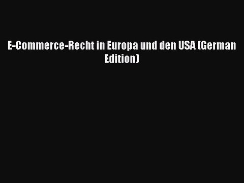 Download E-Commerce-Recht in Europa und den USA (German Edition) Ebook Online