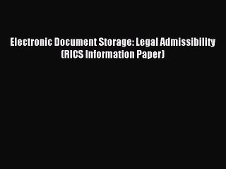 Read Electronic Document Storage: Legal Admissibility (RICS Information Paper) Ebook Online