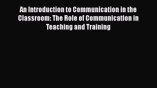 [Read book] An Introduction to Communication in the Classroom: The Role of Communication in
