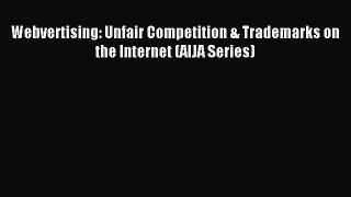 Read Webvertising: Unfair Competition & Trademarks on the Internet (AIJA Series) Ebook Free