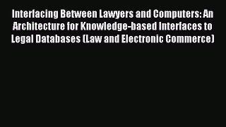 Read Interfacing Between Lawyers and Computers: An Architecture for Knowledge-based Interfaces