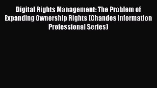 Read Digital Rights Management: The Problem of Expanding Ownership Rights (Chandos Information