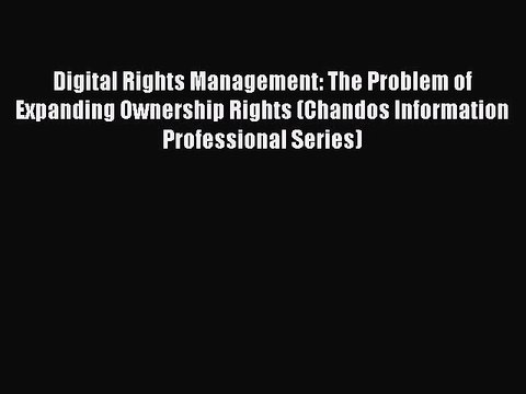 Read Digital Rights Management: The Problem of Expanding Ownership Rights (Chandos Information