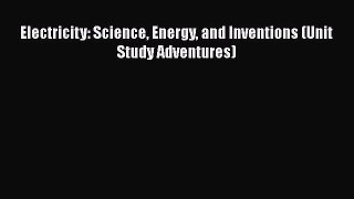 [PDF] Electricity: Science Energy and Inventions (Unit Study Adventures) [Download] Online