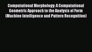 Download Computational Morphology: A Computational Geometric Approach to the Analysis of Form