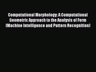 Download Computational Morphology: A Computational Geometric Approach to the Analysis of Form