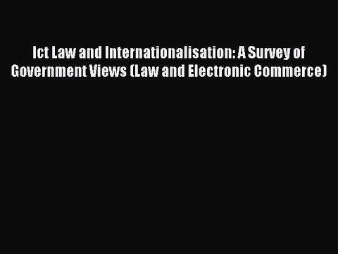 Read Ict Law and Internationalisation: A Survey of Government Views (Law and Electronic Commerce)
