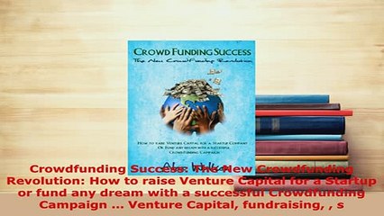 Download Video: PDF  Crowdfunding Success The New Crowdfunding Revolution How to raise Venture Capital for a Read Full Ebook