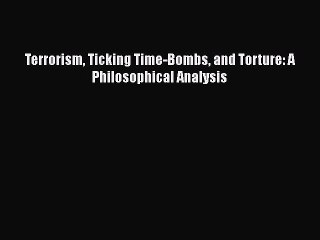 PDF Terrorism Ticking Time-Bombs and Torture: A Philosophical Analysis Free Books