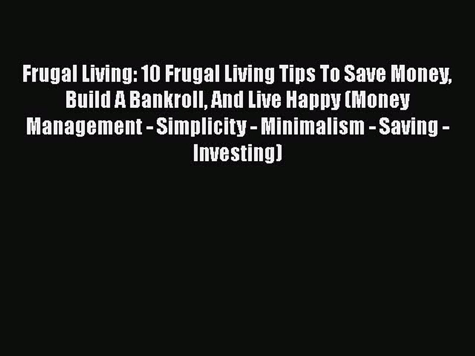 Download Frugal Living: 10 Frugal Living Tips To Save Money Build A Bankroll And Live Happy