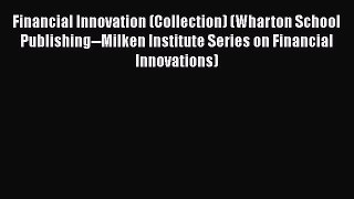 [Read book] Financial Innovation (Collection) (Wharton School Publishing--Milken Institute