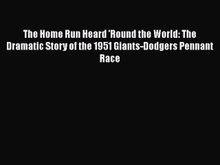 Download The Home Run Heard 'Round the World: The Dramatic Story of the 1951 Giants-Dodgers