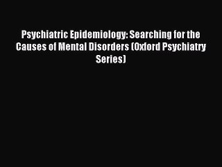 Read Psychiatric Epidemiology: Searching for the Causes of Mental Disorders (Oxford Psychiatry