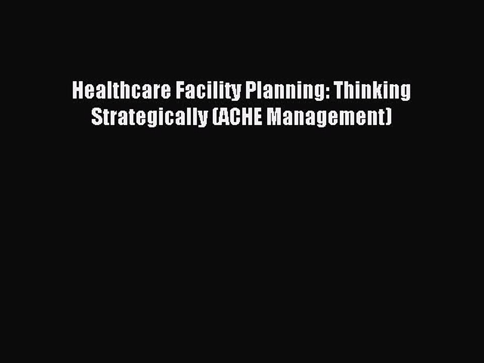 Read Healthcare Facility Planning: Thinking Strategically (ACHE Management) Ebook Free