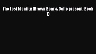 PDF The Lost Identity (Brown Bear & Oofie present: Book 1)  Read Online