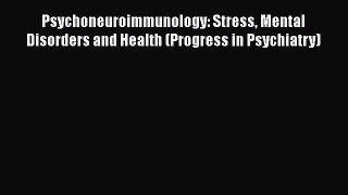 Download Psychoneuroimmunology: Stress Mental Disorders and Health (Progress in Psychiatry)