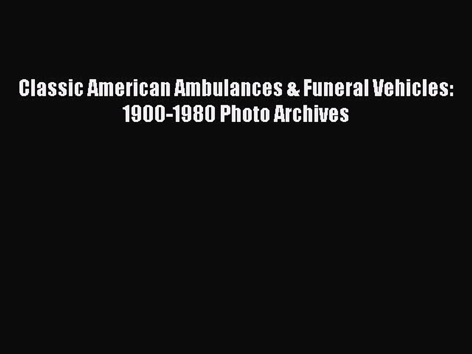 Download Classic American Ambulances & Funeral Vehicles: 1900-1980 Photo Archives  Read Online