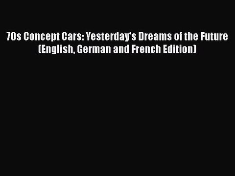 Download 70s Concept Cars: Yesterday's Dreams of the Future (English German and French Edition)