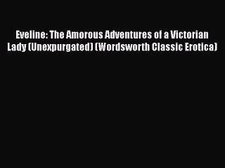 PDF Eveline: The Amorous Adventures of a Victorian Lady (Unexpurgated) (Wordsworth Classic