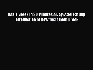 Read Basic Greek in 30 Minutes a Day: A Self-Study Introduction to New Testament Greek Ebook