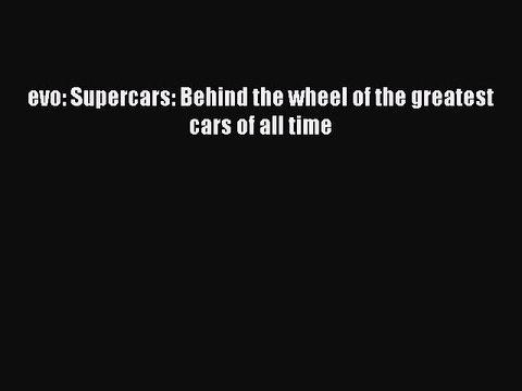 Download evo: Supercars: Behind the wheel of the greatest cars of all time Free Books