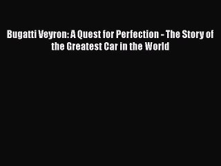 PDF Bugatti Veyron: A Quest for Perfection - The Story of the Greatest Car in the World  EBook