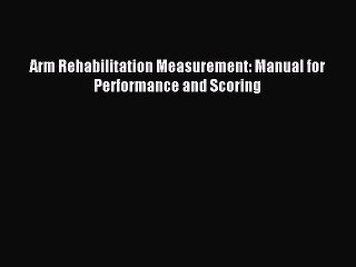 Read Arm Rehabilitation Measurement: Manual for Performance and Scoring PDF Online