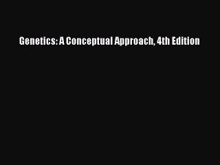 Read Genetics: A Conceptual Approach 4th Edition Ebook Free
