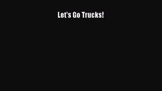 PDF Let's Go Trucks!  Read Online