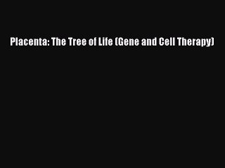 Read Placenta: The Tree of Life (Gene and Cell Therapy) Ebook Free