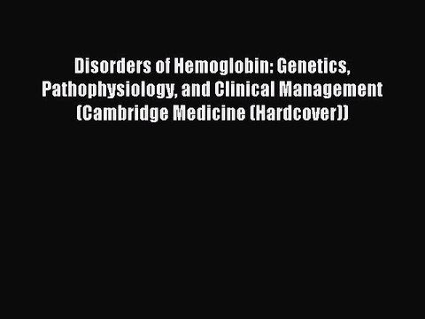 Download Disorders of Hemoglobin: Genetics Pathophysiology and Clinical Management (Cambridge