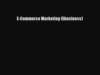 Download Video: [PDF] E-Commerce Marketing (Ebusiness) [Download] Full Ebook