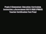 Read Praxis II Elementary  Education: Curriculum Instruction. & Assessment (0011) (REA) (PRAXIS