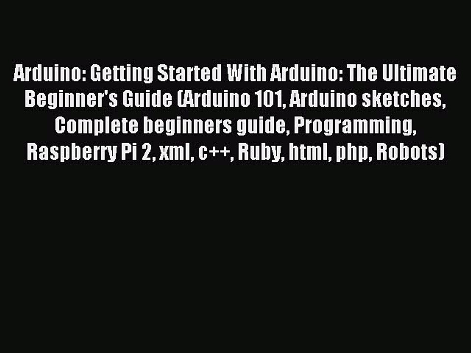 Read Arduino: Getting Started With Arduino: The Ultimate Beginner's Guide (Arduino 101 Arduino