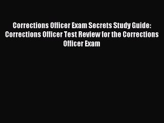 Read Corrections Officer Exam Secrets Study Guide: Corrections Officer Test Review for the