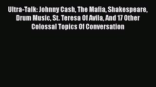 [Read book] Ultra-Talk: Johnny Cash The Mafia Shakespeare Drum Music St. Teresa Of Avila And