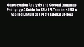 [Read book] Conversation Analysis and Second Language Pedagogy: A Guide for ESL/ EFL Teachers