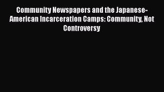 [Read book] Community Newspapers and the Japanese-American Incarceration Camps: Community Not