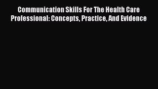 [Read book] Communication Skills For The Health Care Professional: Concepts Practice And Evidence
