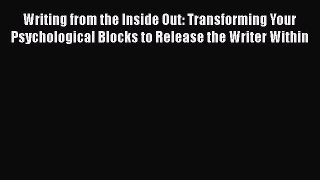 [Read book] Writing from the Inside Out: Transforming Your Psychological Blocks to Release