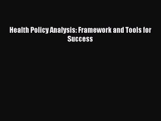 Read Health Policy Analysis: Framework and Tools for Success Ebook Free