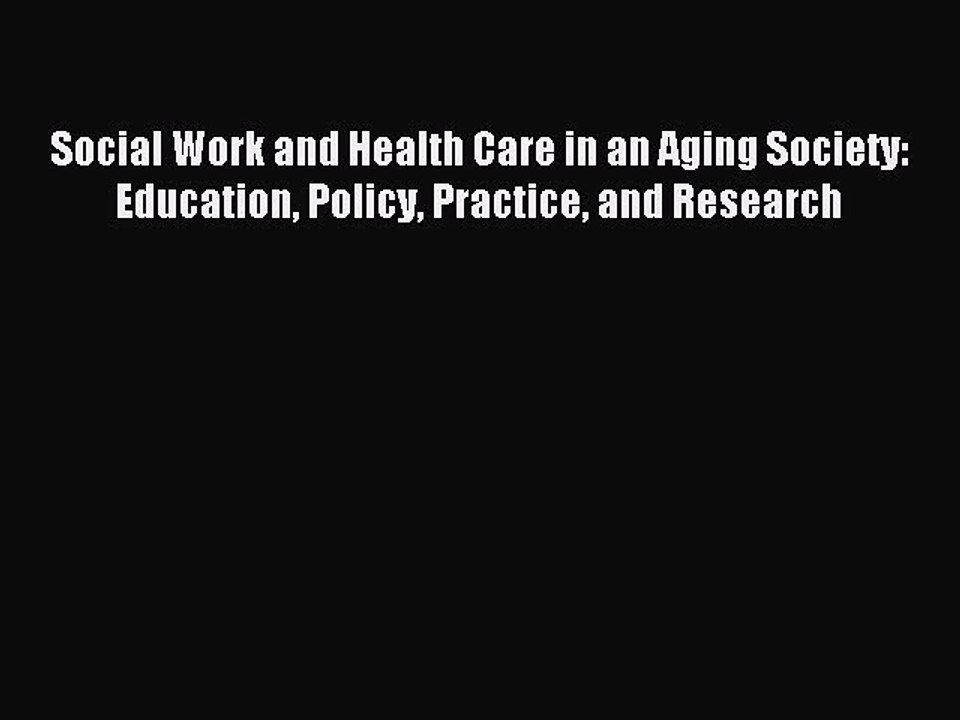 Read Social Work and Health Care in an Aging Society: Education Policy Practice and Research