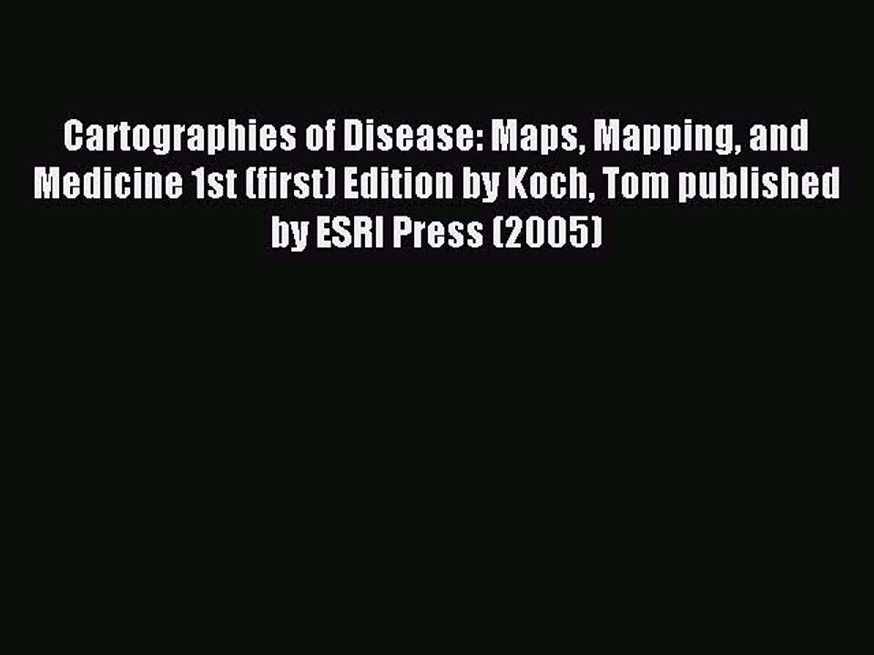 Read Cartographies of Disease: Maps Mapping and Medicine 1st (first) Edition by Koch Tom published
