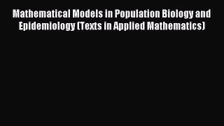 Read Mathematical Models in Population Biology and Epidemiology (Texts in Applied Mathematics)