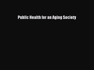 Read Public Health for an Aging Society Ebook Free