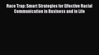 [Read book] Race Trap: Smart Strategies for Effective Racial Communication in Business and