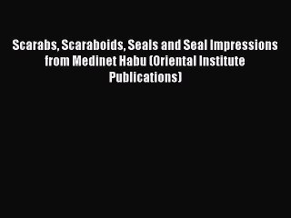 PDF Scarabs Scaraboids Seals and Seal Impressions from Medinet Habu (Oriental Institute Publications)